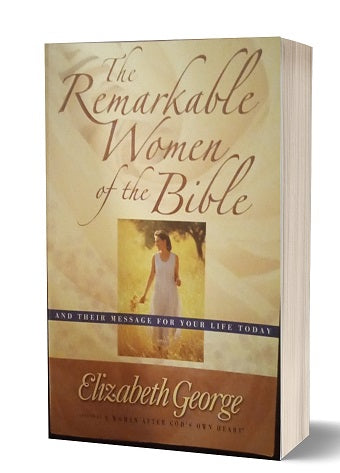 The Remarkable Women of the Bible by  Elizabeth George (Paperback)